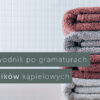 Gramatury ręczników kapielowych